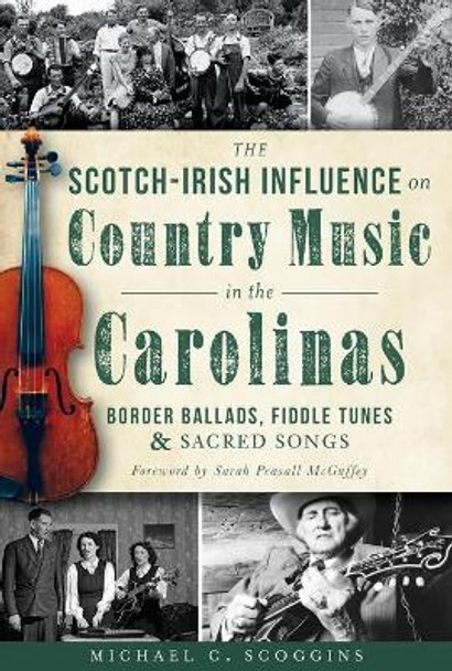 The Scotch-Irish Influence on Country Music in the Carolinas: Border Ballads, Fiddle Tunes & Sacred Songs by Michael C Scoggins