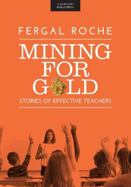 Mining For Gold: Stories of Effective Teachers by Fergal Roche