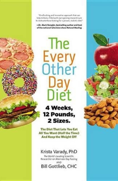 The Every-Other-Day Diet: The Diet That Lets You Eat All You Want (Half the Time) and Keep the Weight Off by Krista Varady
