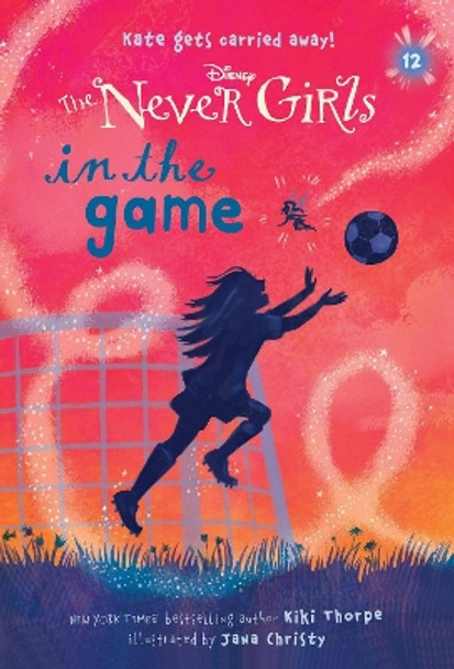 Never Girls #12: In the Game (Disney: The Never Girls) by Kiki Thorpe