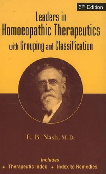 Leaders in Homoeopathic Therapeutics: With Grouping & Classification: 6th Edition by E. B. Nash