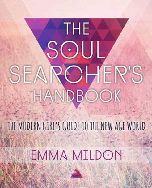 The Soul Searcher's Handbook: A Modern Girl's Guide to the New Age World by Emma R. Mildon