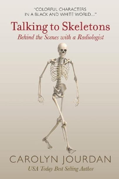 Talking to Skeletons: Behind the Scenes with a Radiologist by Carolyn Jourdan