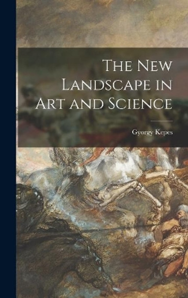 The New Landscape in Art and Science by Gyorgy 1906-2001 Kepes