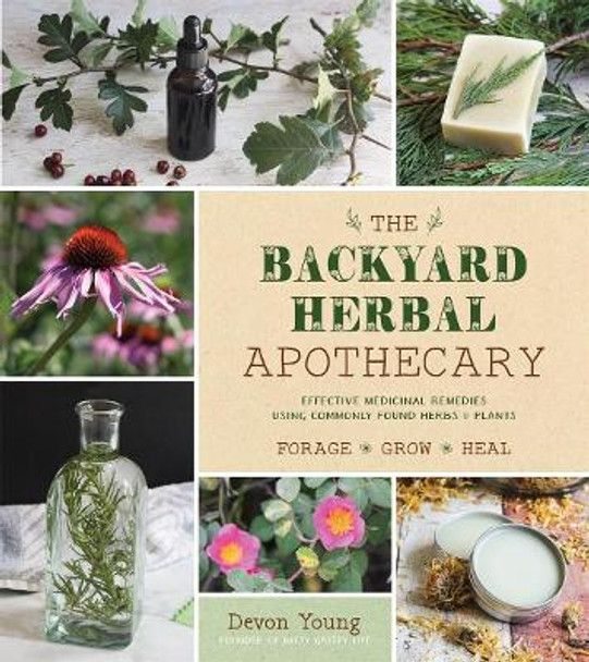 The Backyard Herbal Apothecary: Effective Medicinal Remedies Using Commonly Found Herbs & Plants by Devon Young