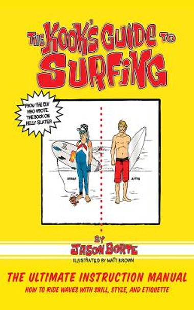 The Kook's Guide to Surfing: The Ultimate Instruction Manual: How to Ride Waves with Skill, Style, and Etiquette by Jason Borte