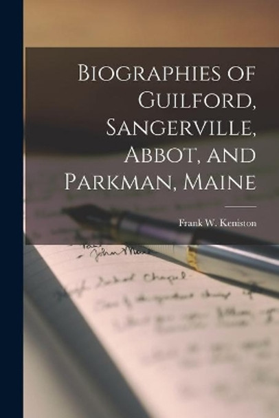 Biographies of Guilford, Sangerville, Abbot, and Parkman, Maine by Frank W 1873- Keniston