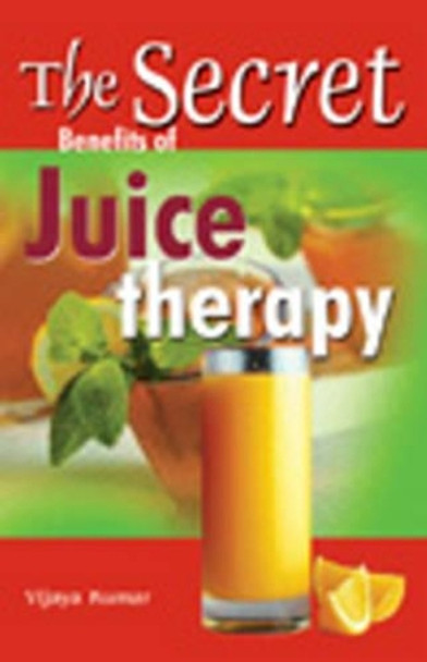 Secret Benefits of Juice Therapy by Vijaya Kumar