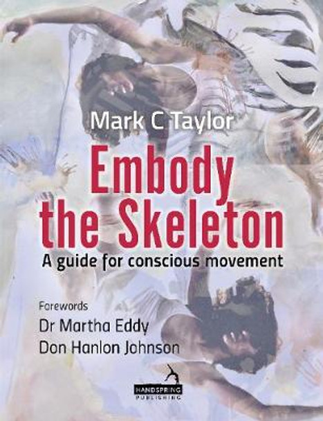 Embody the Skeleton: A guide for conscious movement by Mark Taylor