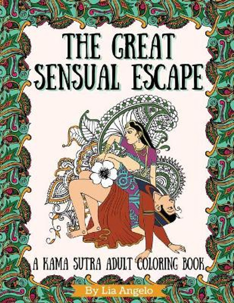 The Great Sensual Escape: A Kama Sutra Adult Coloring Book by Lia Angelo