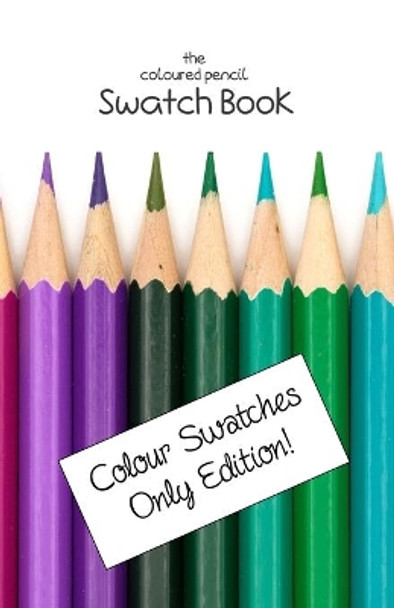 The Coloured Pencil Swatch Book: Colour Swatches Only Edition by Lila Lilyat