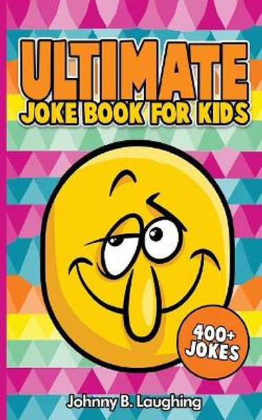 Ultimate Joke Books for Kids: 400+ Jokes by Johnny B Laughing