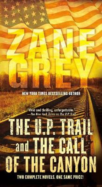 The U.P. Trail and the Call of the Canyon: Two Complete Novels by Zane Grey