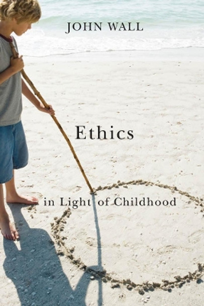 Ethics in Light of Childhood by John Wall