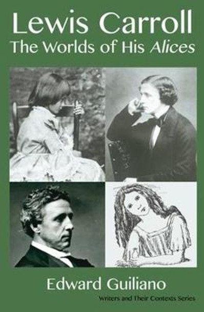 Lewis Carroll: Worlds of His Alices by Edward Guiliano