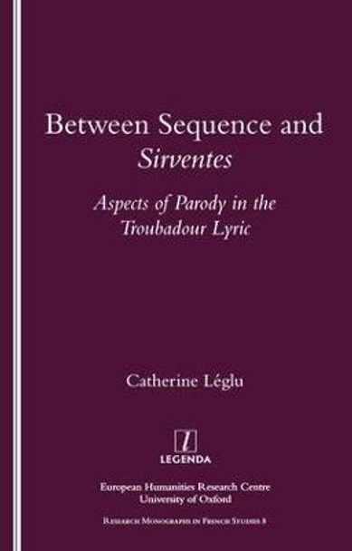 Between Sequence and Sirventes: Aspects of the Parody in the Troubadour Lyric by Catherine Leglu