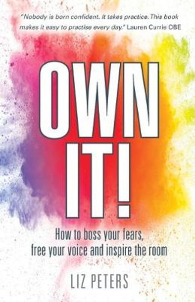 Own It!: How to boss your fears, free your voice and inspire the room by Liz Peters