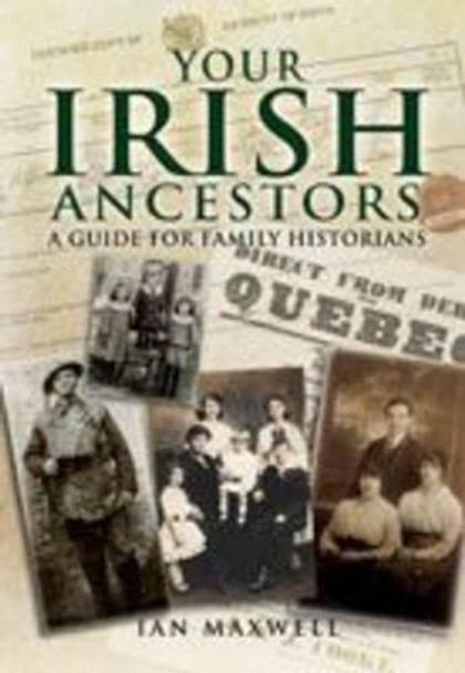 Your Irish Ancestors: a Guide for the Family Historian by Dr. Ian Maxwell