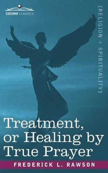 Treatment, or Healing by True Prayer by Frederick L Rawson