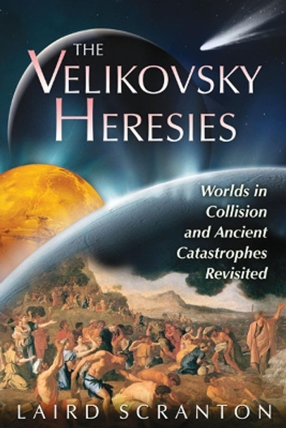 Velikovsky Heresies: Worlds in Collision and Ancient Catastrophes Revisited by Laird Scranton