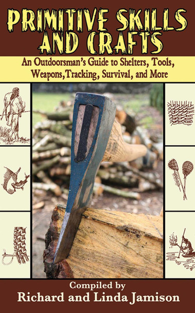 Primitive Skills and Crafts: An Outdoorsman's Guide to Shelters, Tools, Weapons, Tracking, Survival, and More by Richard Jamison Primitive Skills and Crafts: An Outdoorsman's Guide to Shelters, Tools, Weapons, Tracking, Survival, and More by Richard Jamison