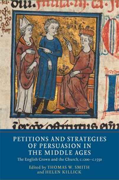 Petitions and Strategies of Persuasion in the Mi - The English Crown and the Church, c.1200-c.1550 by Thomas W. Smith