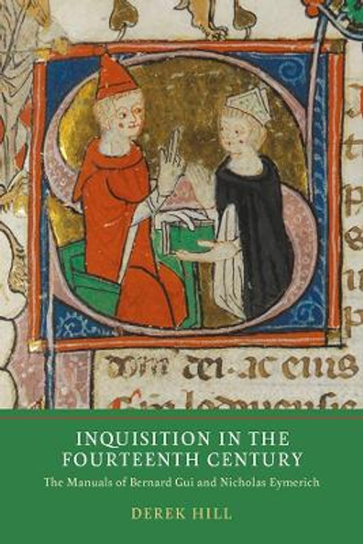 Inquisition in the Fourteenth Century - The Manuals of Bernard Gui and Nicholas Eymerich by Derek Hill