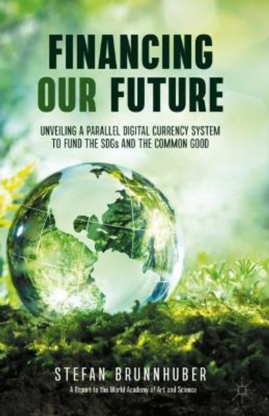 Financing our Future: Unveiling a Parallel Digital Currency System to Fund the SDGs and the Common Good by Stefan Brunnhuber