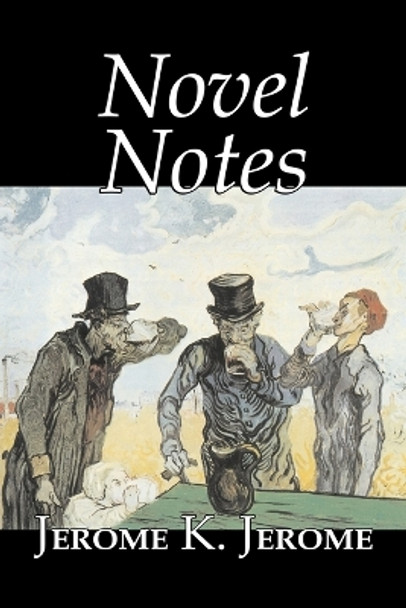 Novel Notes by Jerome K. Jerome, Fiction, Classics, Literary by Jerome K Jerome