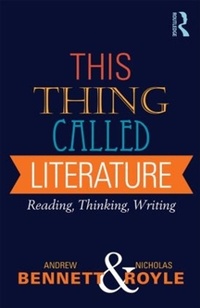 This Thing Called Literature: Reading, Thinking, Writing by Andrew Bennett