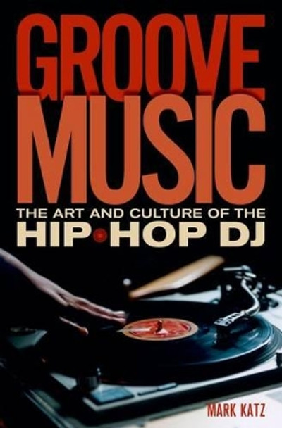 Groove Music: The Art and Culture of the Hip-Hop DJ by Mark Katz