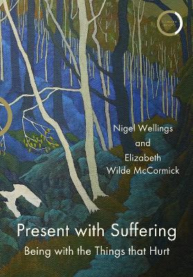 Present with Suffering: Being with the Things that Hurt by Nigel Wellings
