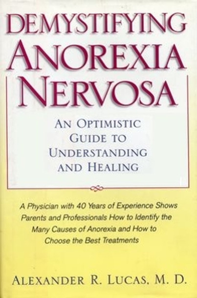 Demystifying Anorexia Nervosa: An Optimistic Guide to Understanding and Healing by Alexander R. Lucas