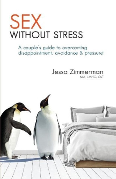 Sex Without Stress: A Couple's Guide to Overcoming Disappointment, Avoidance & Pressure by Jessa Zimmerman