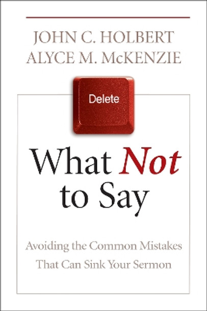 What Not to Say: Avoiding the Common Mistakes That Can Sink Your Sermon by John C. Holbert