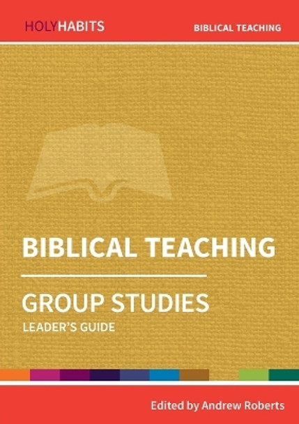 Holy Habits Group Studies: Biblical Teaching: Leader's Guide by Andrew Roberts