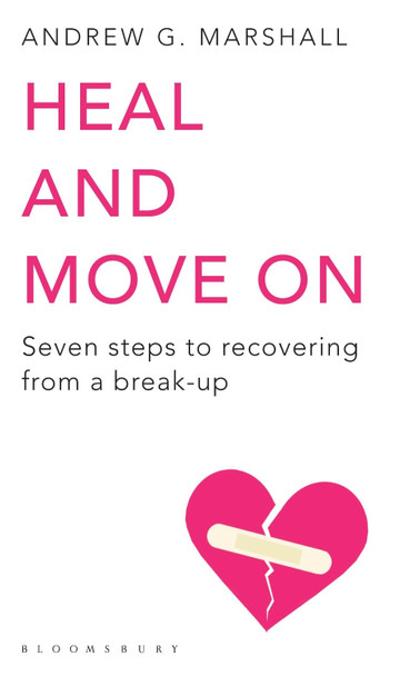 Heal and Move On: Seven Steps to Recovering from a Break-Up Andrew G Marshall 9781408802601