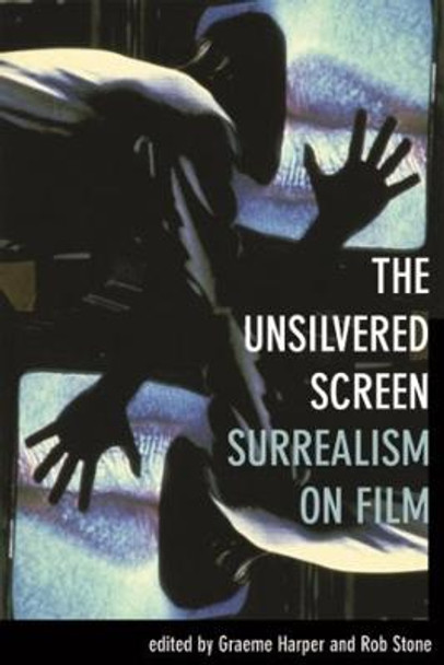 The Unsilvered Screen - Surrealism on Film by Graeme Harper