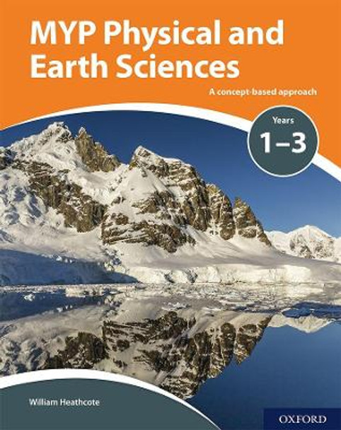 MYP Physical and Earth Sciences: a Concept Based Approach by William Heathcote