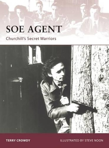 SOE Agent: Churchill's Secret Warriors Terry Crowdy 9781846032769