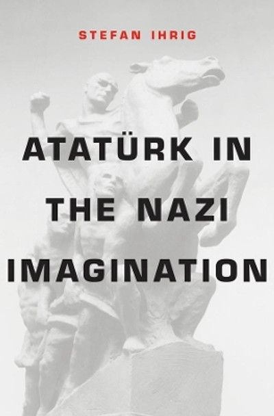 Ataturk in the Nazi Imagination by Stefan Ihrig