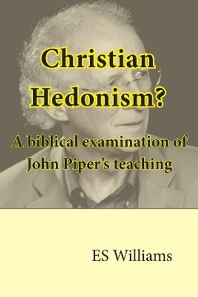 Christian Hedonism? A Biblical examination of John Piper's teaching by J P Thackway