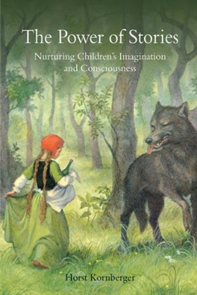 The Power of Stories: Nurturing Children's Imagination and Consciousness by Horst Kornberger
