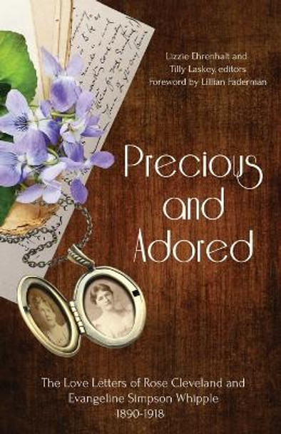 Precious and Adored: The Love Letters of Rose Cleveland and Evangeline Simpson Whipple, 1890-1918 by Lizzie Ehrenhalt