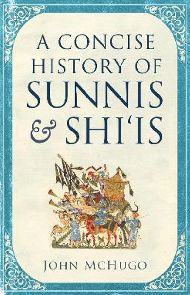 A Concise History of Sunnis and Shi`is by John McHugo