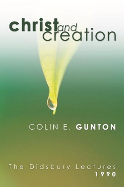 Christ and Creation: The Didsbury Lectures, 1990 by Colin E Gunton