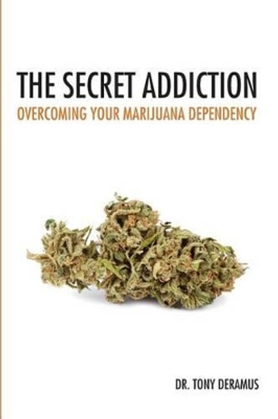 The Secret Addiction: Overcoming Your Marijuana Dependency by Tony DeRamus