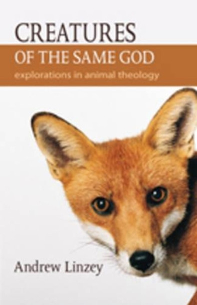 Creatures of the Same God: Explorations in Animal Theology by Andrew Linzey