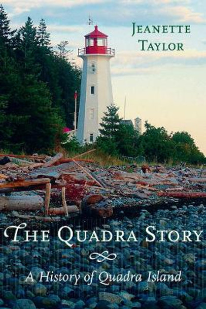 The Quadra Story: A History of Quadra Island by Jeanette Taylor