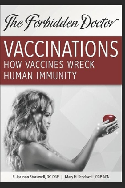 How Vaccines Wreck Human Immunity: A Forbidden Doctor Publication by Mary H Stockwell Acn